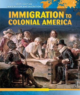 Immigration to Colonial America (Spotlight on Immigration and Migration) By Jackie Heckt Cover Image