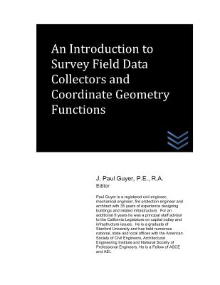 An Introduction to Survey Field Data Collectors and Coordinate Geometry Functions By J. Paul Guyer Cover Image