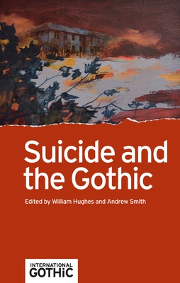Suicide and the Gothic (International Gothic) By William Hughes (Editor), Andrew Smith (Editor) Cover Image
