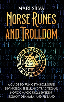 Norse Runes and Trolldom: A Guide to Runic Symbols, Rune Divination, Spells, and Traditional Nordic Magic from Sweden, Norway, Denmark, and Finl Cover Image