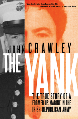 The Yank: The True Story of a Former US Marine in the Irish Republican Army By John Crawley Cover Image