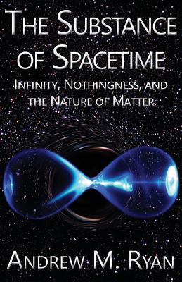 The Substance of Spacetime: Infinity, Nothingness, and the Nature of Matter Cover Image