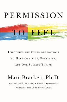 Permission to Feel: Unlocking the Power of Emotions to Help Our Kids, Ourselves, and Our Society Thrive By Marc Brackett Cover Image
