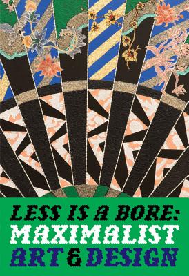 Less Is a Bore: Maximalist Art & Design By Jill Medvedow (Foreword by), Jenelle Porter (Text by (Art/Photo Books)), Elissa Auther (Text by (Art/Photo Books)) Cover Image