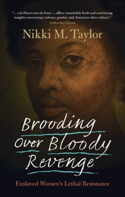 Brooding Over Bloody Revenge: Enslaved Women's Lethal Resistance By Nikki M. Taylor Cover Image