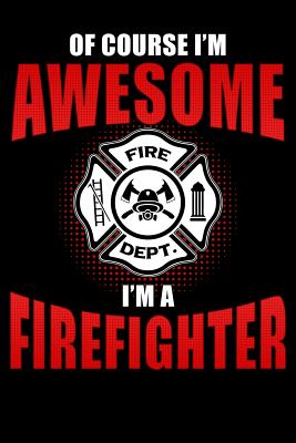 Of Course I'm Awesome I'm a Firefighter: Firefighters Notebook Cover Image