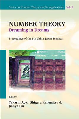 Number Theory: Dreaming in Dreams - Proceedings of the 5th China-Japan Seminar By Shigeru Kanemitsu (Editor), Takashi Aoki (Editor), Jianya Liu (Editor) Cover Image