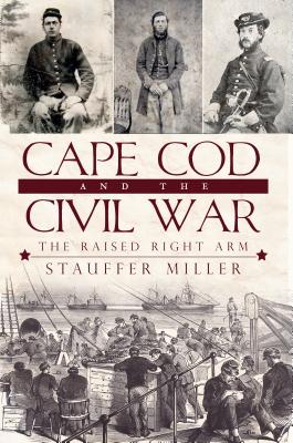 Cape Cod and the Civil War: The Raised Right Arm Cover Image