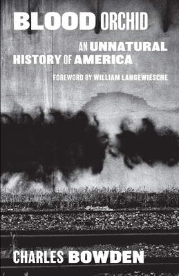 Blood Orchid: An Unnatural History of America By Charles Bowden, William Langewiesche (Introduction by) Cover Image