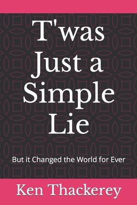 T'was Just a Simple Lie: But it Changed the World for Ever Cover Image