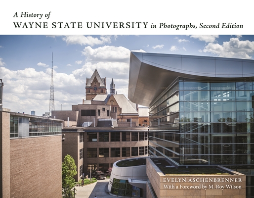 A History of Wayne State University in Photographs, Second Edition By Evelyn Aschenbrenner, M. Roy Wilson (Foreword by) Cover Image