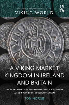 A Viking Market Kingdom in Ireland and Britain: Trade Networks and the Importation of a Southern Scandinavian Silver Bullion Economy Cover Image