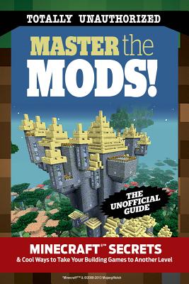 Master the Mods!: Minecraft®™ Secrets & Cool Ways to Take Your Building Games to Another Level Cover Image