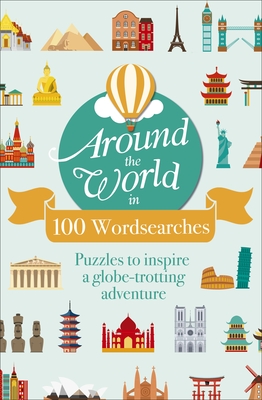 Around the World in 100 Wordsearches: Puzzles to Inspire a Globe-Trotting Adventure Cover Image
