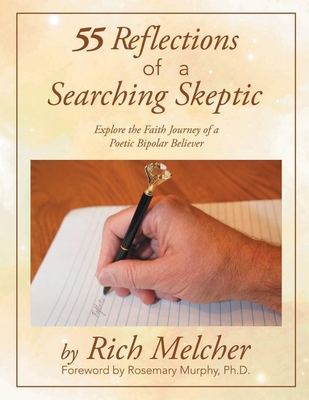 55 Reflections of a Searching Skeptic: Explore the Faith Journey of a Poetic Bipolar Believer By Rich Melcher Cover Image