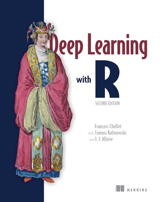 Deep Learning with R, Second Edition By Francois Chollet, Tomasz Kalinowski, J. J. Allaire Cover Image