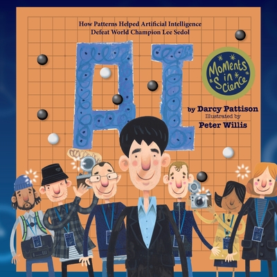 A.I.: How Patterns Helped Artificial Intelligence Defeat World Champion Lee Sedol By Peter Willis (Illustrator), Darcy Pattison Cover Image