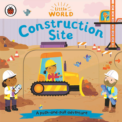 Construction Site: A Push-and-Pull Adventure (Little World) By Ladybird, Samantha Meredith (Illustrator) Cover Image