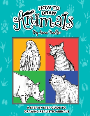 How To Draw Animals: A step-by-step guide to drawing realistic animals. By Anna Nadler Cover Image