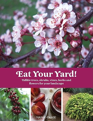 Eat Your Yard: Edible Trees, Shrubs, Vines, Herbs, and Flowers for Your Landscape Cover Image