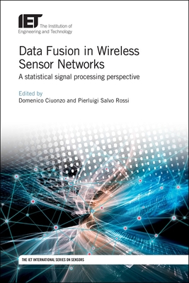Data Fusion in Wireless Sensor Networks: A Statistical Signal Processing Perspective (Control) By Domenico Ciuonzo (Editor), Pierluigi Salvo Rossi (Editor) Cover Image