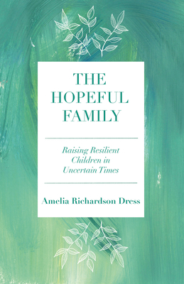 The Hopeful Family: Raising Resilient Children in Uncertain Times By Amelia Richardson Dress Cover Image