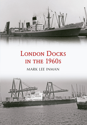 London Docks in the 1960s By Mark Lee Inman Cover Image