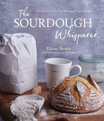 The Sourdough Whisperer: The Secrets to No-Fail Baking with Epic Results Cover Image