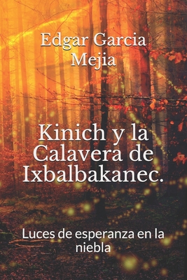 Kinich y la Calavera de Ixbalbakanec.: Luces de esperanza en la niebla. Kinich y la Calavera de Ixbalbakanec.: Luces de esperanza en la niebla. cover