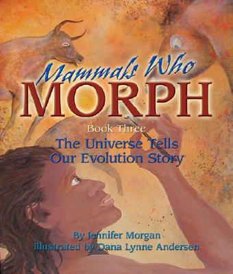 Mammals Who Morph: The Universe Tells Our Evolution Story: Book 3 (Sharing Nature with Children Books) Cover Image