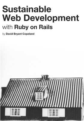 Sustainable Web Development with Ruby on Rails: Practical Tips for Building Web Applications that Last Cover Image