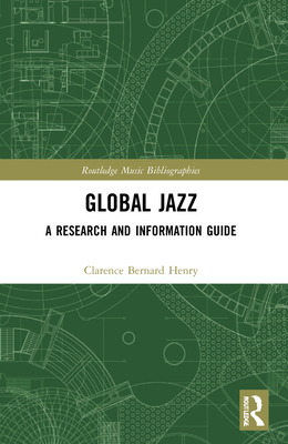 Global Jazz: A Research and Information Guide (Routledge Music Bibliographies)