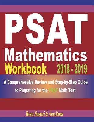 PSAT Mathematics Workbook 2018 - 2019: A Comprehensive Review and Step-By-Step Guide to Preparing for the PSAT Math By Ava Ross, Reza Nazari Cover Image
