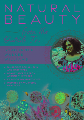Natural Beauty from the Outside in: 70+ Recipes for All Skin and Hair Types Cover Image