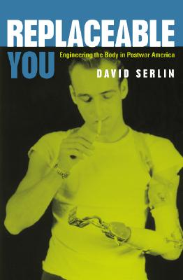 Replaceable You: Engineering the Body in Postwar America By David Serlin Cover Image
