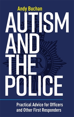Autism and the Police: Practical Advice for Officers and Other First Responders By Andrew Buchan Cover Image
