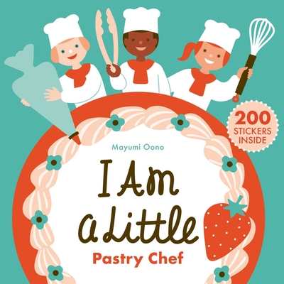 I Am a Little Pastry Chef (Careers for Kids): (Interactive Cooking Book, Gifts for Toddlers 5 or Less) (Little Professionals) By Mayumi Oono (Illustrator) Cover Image