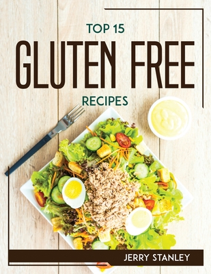 Top 15 Gluten Free Recipes By Jerry Stanley Cover Image