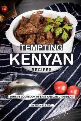 Tempting Kenyan Recipes: Your #1 Cookbook of East African Dish Ideas! By Thomas Kelly Cover Image
