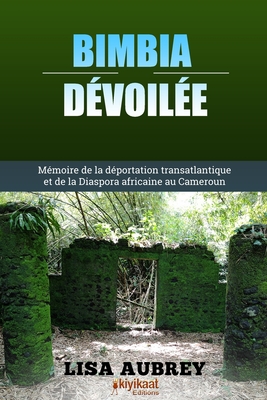 Bimbia Dévoilée: Mémoire de la Déportation Transatlantique et de la Diaspora Africaine au Cameroun Cover Image