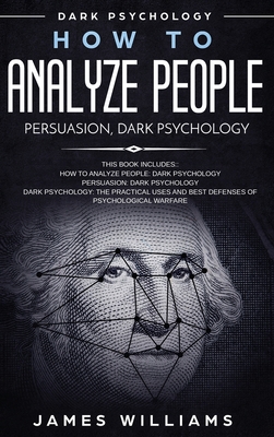 How to Analyze People: Persuasion, and Dark Psychology - 3 Books in 1 - How to Recognize The Signs Of a Toxic Person Manipulating You, and Th By James W. Williams Cover Image