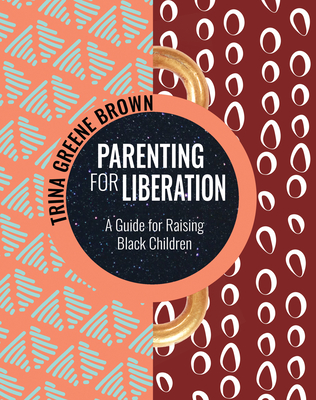 Parenting for Liberation: A Guide for Raising Black Children By Trina Greene Brown Cover Image