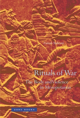 Rituals of War: The Body and Violence in Mesopotamia By Zainab Bahrani Cover Image