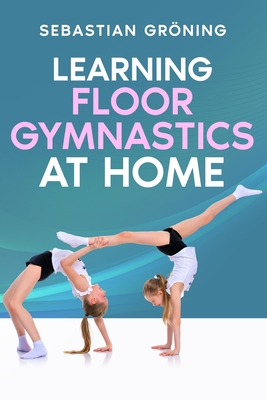 Learning Floor Gymnastics at Home By Sebastian Gröning Cover Image