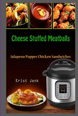 Cheese Stuffed Meatballs: Jalapeno Popper Chicken Sandwiches By Krist Jenk Cover Image