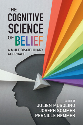 The Cognitive Science of Belief: A Multidisciplinary Approach By Julien Musolino (Editor), Joseph Sommer (Editor), Pernille Hemmer (Editor) Cover Image