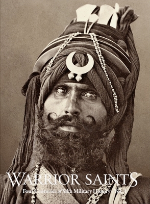 Warrior Saints: Four Centuries of Sikh Military History (Volume 1) Cover Image