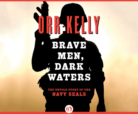Brave Men, Dark Waters: The Untold Story of the Navy Seals By Orr Kelly, John Pruden (Narrated by) Cover Image