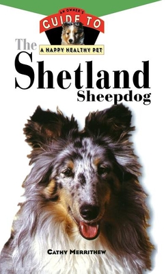 The Shetland Sheepdog: An Owner's Guide to a Happy Healthy Pet (Your Happy Healthy Pet Guides #80)