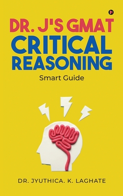 Dr. J's GMAT Critical Reasoning: Smart Guide By Dr Jyuthica K Laghate Cover Image